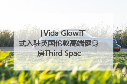 Vida Glow正式入驻英国伦敦高端健身房Third Space，携手共创高品质健康美丽生活哲学